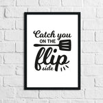 Catch You On The Flip Side Kitchen Home Simple Wall Decor Print