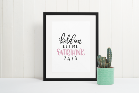 Hold On Let Me Overthink This Sarcastic Humorous Funny Wall Decor Quote Print