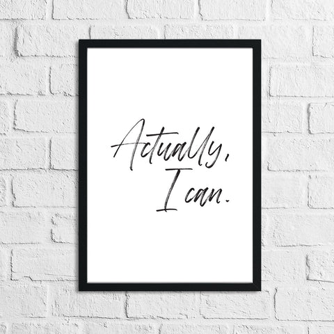 Actually I Can Inspirational Wall Decor Quote Print