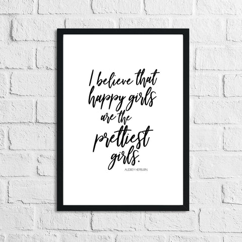 I Believe That Happy Girls Are The Prettiest Inspirational Wall Decor Quote Print