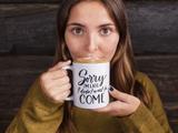 Sorry I'm Late I Didnt Want To Come Sarcastic Mug