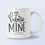 The Future Is Mine Inspirational Mug